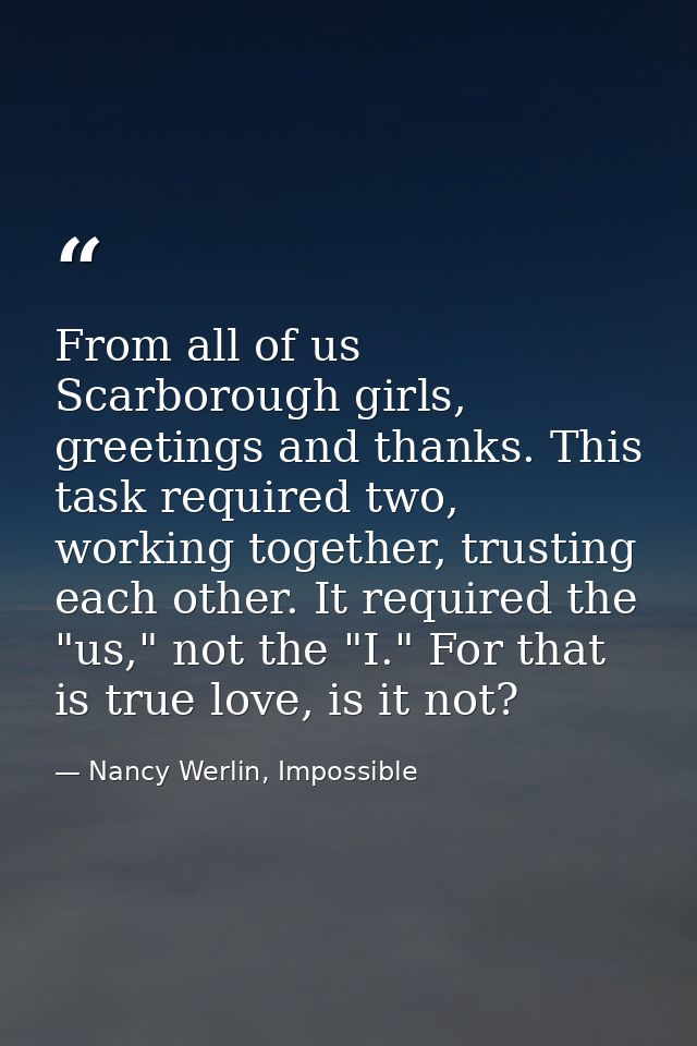 From all of us Scarborough girls, greetings and thanks. This task required two, working together, trusting each other. I — Nancy Werlin, Impossible
