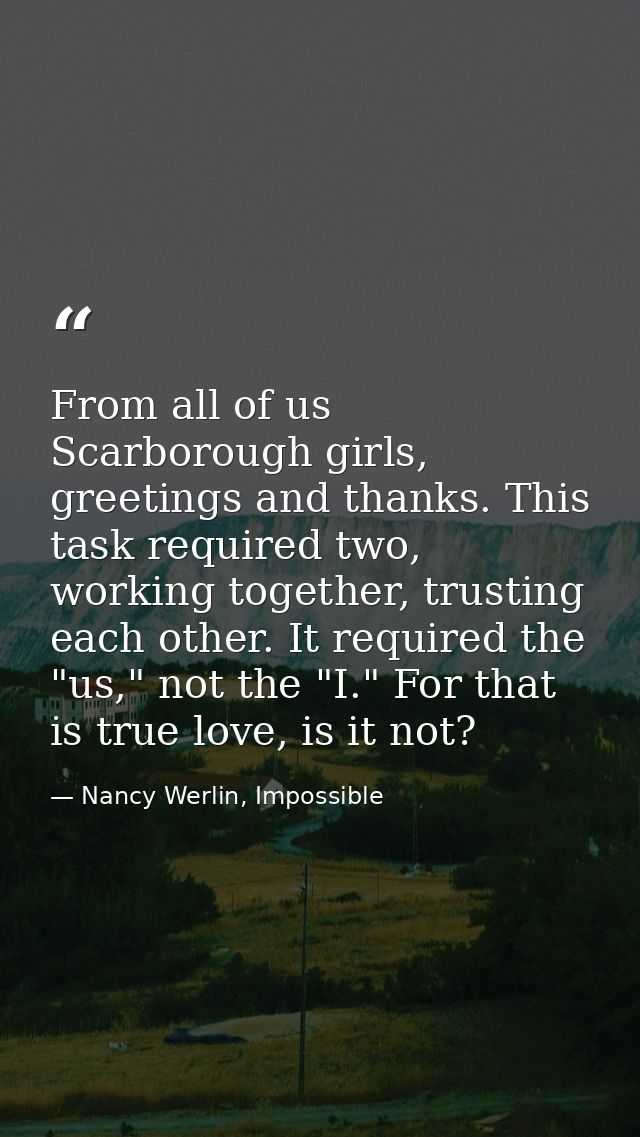 From all of us Scarborough girls, greetings and thanks. This task required two, working together, trusting each other. I — Nancy Werlin, Impossible