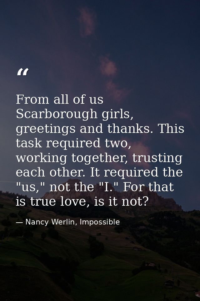 From all of us Scarborough girls, greetings and thanks. This task required two, working together, trusting each other. I — Nancy Werlin, Impossible
