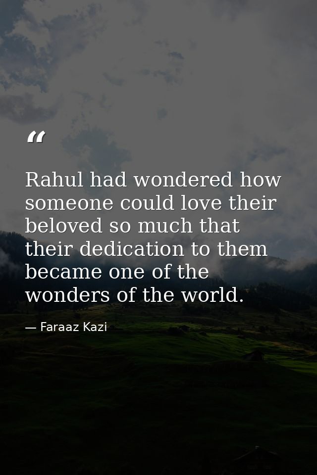 Rahul had wondered how someone could love their beloved so much that their dedication to them became one of the wonders  — Faraaz Kazi