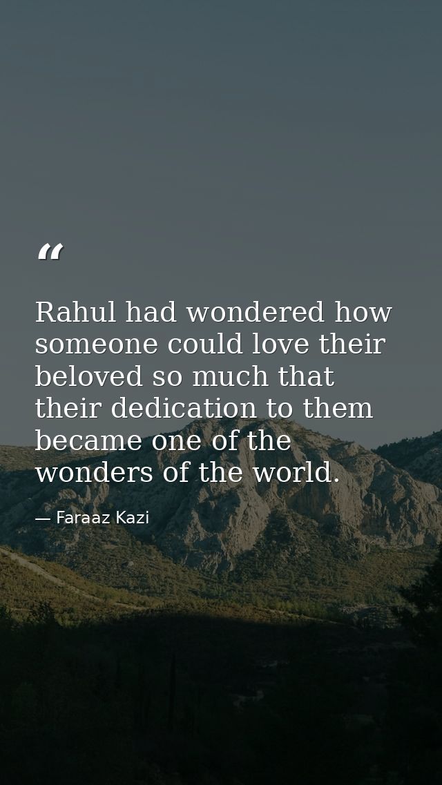 Rahul had wondered how someone could love their beloved so much that their dedication to them became one of the wonders  — Faraaz Kazi