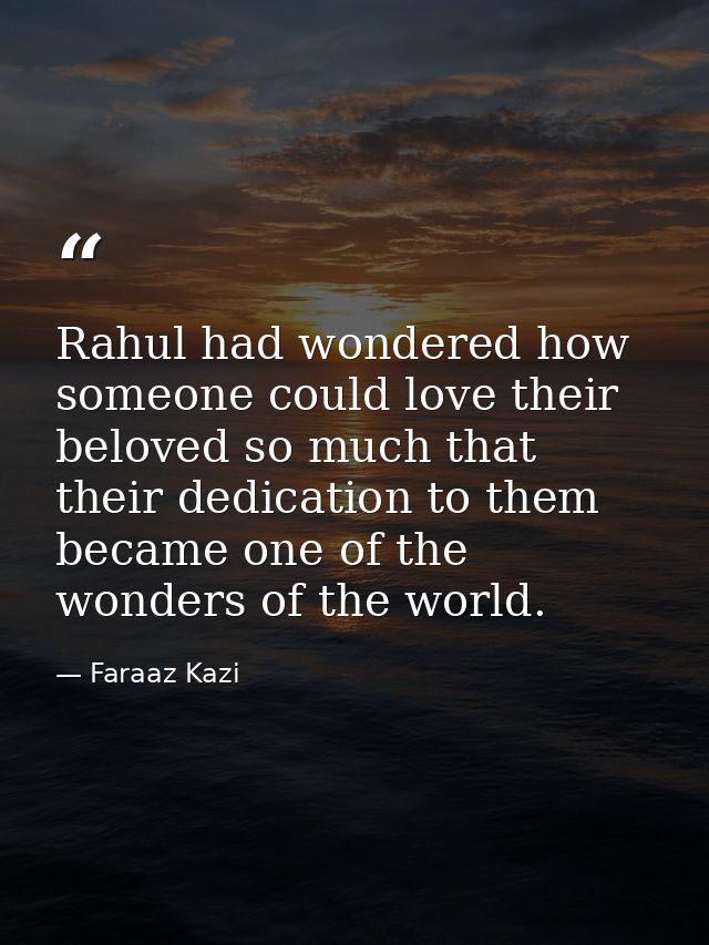 Rahul had wondered how someone could love their beloved so much that their dedication to them became one of the wonders  — Faraaz Kazi