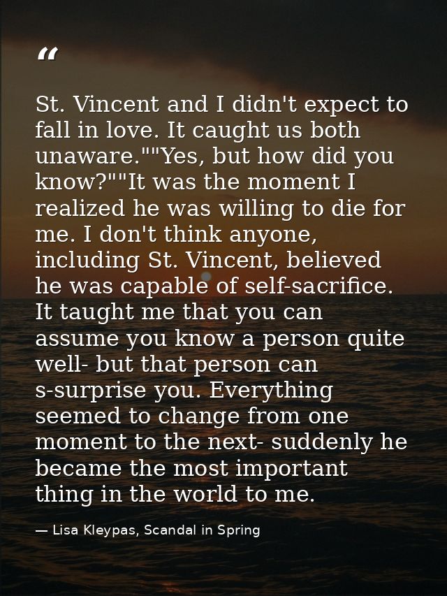 St. Vincent and I didn't expect to fall in love. It caught us both unaware.""Yes, but how did you know?""It was the mome — Lisa Kleypas, Scandal in Spring