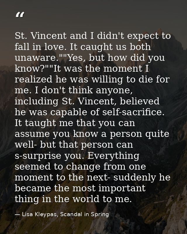 St. Vincent and I didn't expect to fall in love. It caught us both unaware.""Yes, but how did you know?""It was the mome — Lisa Kleypas, Scandal in Spring