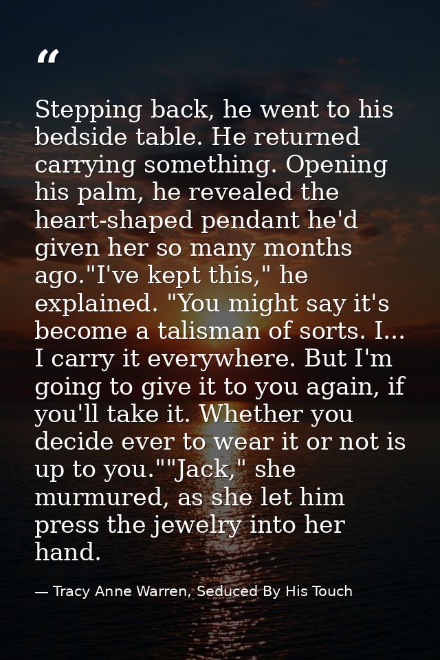 Stepping back, he went to his bedside table. He returned carrying something. Opening his palm, he revealed the heart-sha — Tracy Anne Warren, Seduced By His Touch
