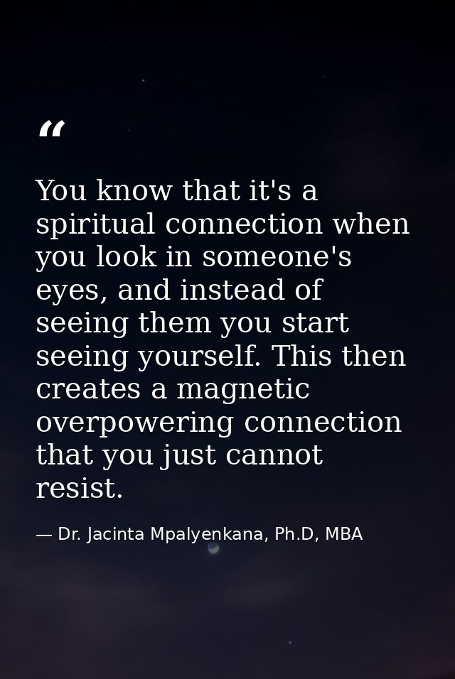 You know that it's a spiritual connection when you look in someone's eyes, and instead of seeing them you start seeing y — Dr. Jacinta Mpalyenkana, Ph.D, MBA
