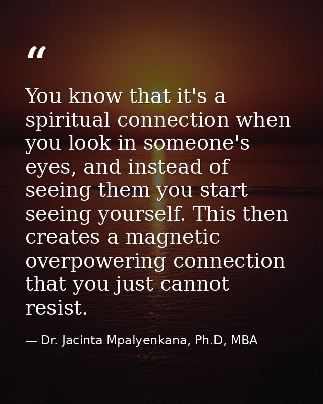 You know that it's a spiritual connection when you look in someone's eyes, and instead of seeing them you start seeing y — Dr. Jacinta Mpalyenkana, Ph.D, MBA