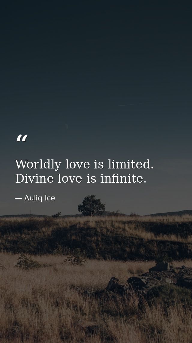 Worldly love is limited. Divine love is infinite. — Auliq Ice