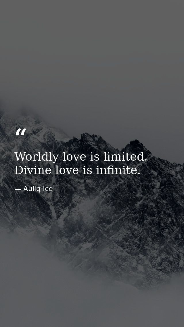 Worldly love is limited. Divine love is infinite. — Auliq Ice