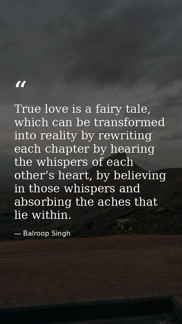 True love is a fairy tale, which can be transformed into reality by rewriting each chapter by hearing the whispers of ea — Balroop Singh