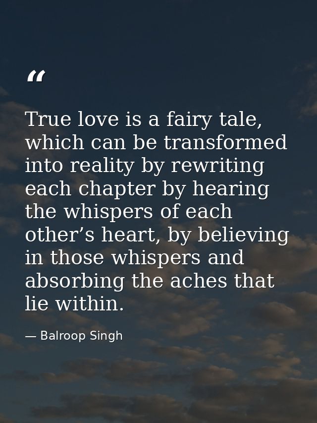 True love is a fairy tale, which can be transformed into reality by rewriting each chapter by hearing the whispers of ea — Balroop Singh