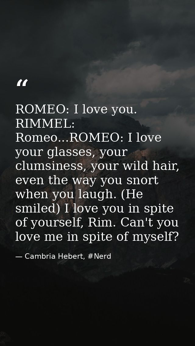 ROMEO: I love you. RIMMEL: Romeo...ROMEO: I love your glasses, your clumsiness, your wild hair, even the way you snort w — Cambria Hebert, #Nerd