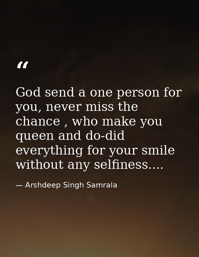 God send a one person for you, never miss the chance , who make you queen and do-did everything for your smile without a — Arshdeep Singh Samrala