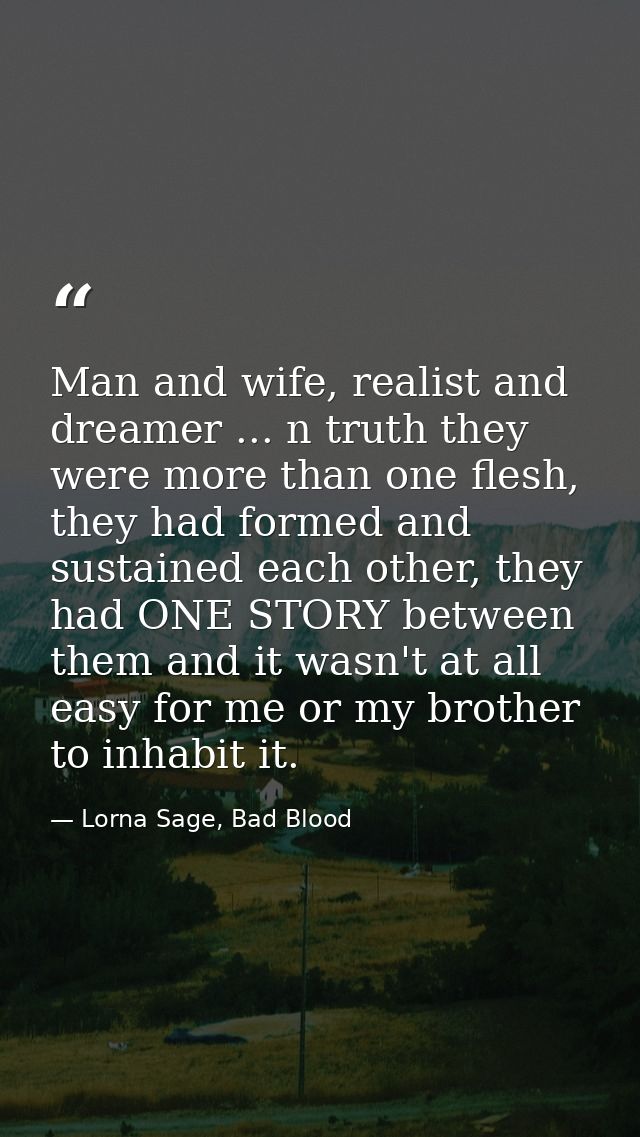 Man and wife, realist and dreamer ... n truth they were more than one flesh, they had formed and sustained each other, t — Lorna Sage, Bad Blood