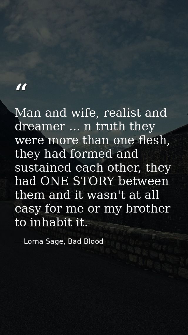 Man and wife, realist and dreamer ... n truth they were more than one flesh, they had formed and sustained each other, t — Lorna Sage, Bad Blood