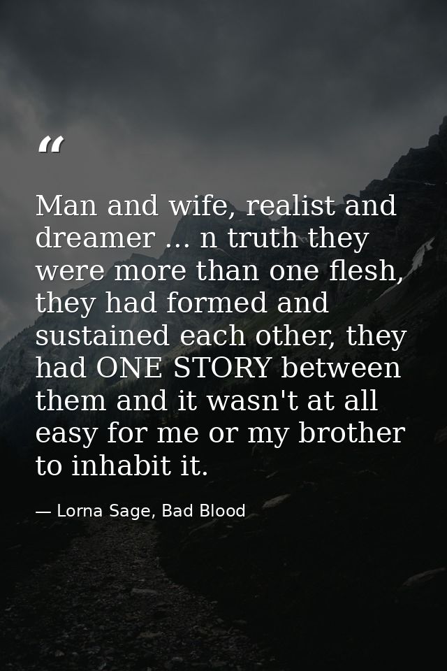 Man and wife, realist and dreamer ... n truth they were more than one flesh, they had formed and sustained each other, t — Lorna Sage, Bad Blood