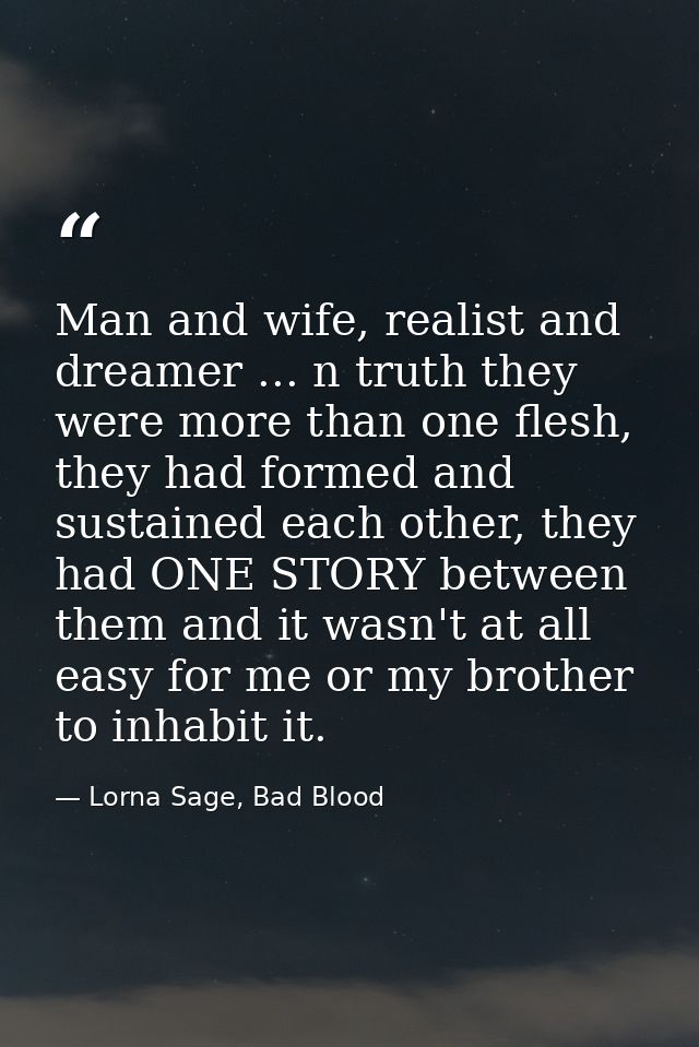 Man and wife, realist and dreamer ... n truth they were more than one flesh, they had formed and sustained each other, t — Lorna Sage, Bad Blood