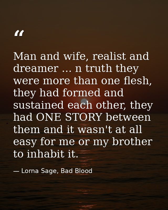 Man and wife, realist and dreamer ... n truth they were more than one flesh, they had formed and sustained each other, t — Lorna Sage, Bad Blood