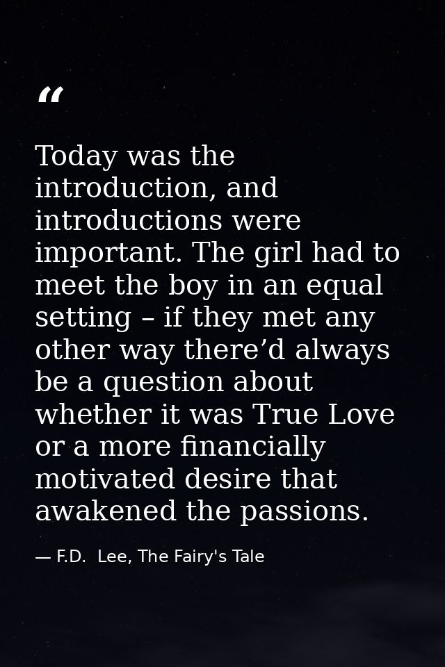 Today was the introduction, and introductions were important. The girl had to meet the boy in an equal setting – if they — F.D.  Lee, The Fairy's Tale