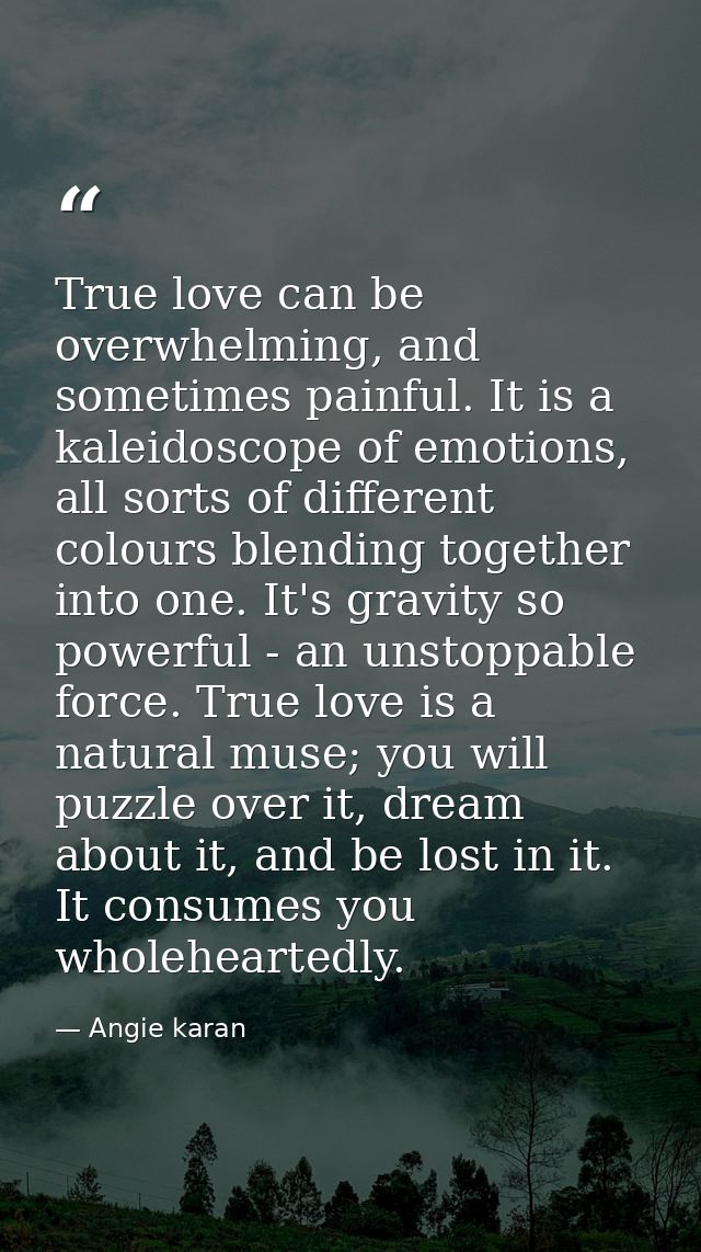 True love can be overwhelming, and sometimes painful. It is a kaleidoscope of emotions, all sorts of different colours b — Angie karan