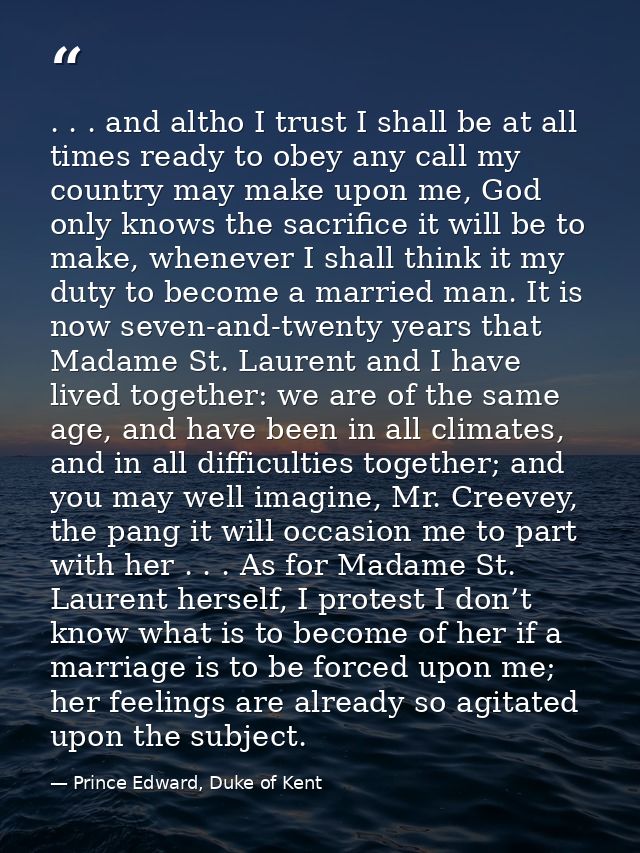 . . . and altho I trust I shall be at all times ready to obey any call my country may make upon me, God only knows the s — Prince Edward, Duke of Kent