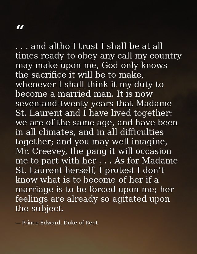 . . . and altho I trust I shall be at all times ready to obey any call my country may make upon me, God only knows the s — Prince Edward, Duke of Kent