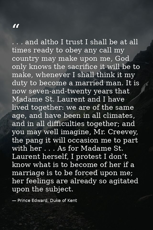 . . . and altho I trust I shall be at all times ready to obey any call my country may make upon me, God only knows the s — Prince Edward, Duke of Kent