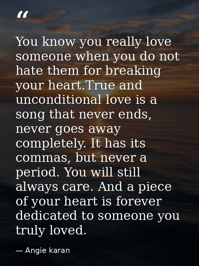 You know you really love someone when you do not hate them for breaking your heart.True and unconditional love is a song — Angie karan