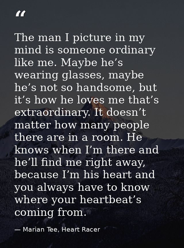 The man I picture in my mind is someone ordinary like me. Maybe he’s wearing glasses, maybe he’s not so handsome, but it — Marian Tee, Heart Racer