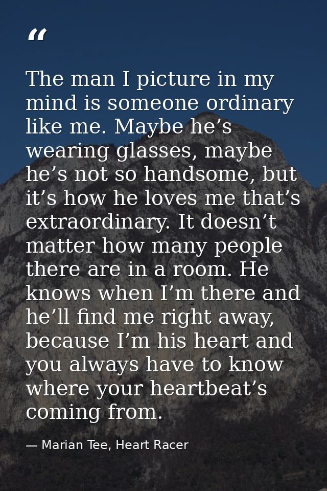 The man I picture in my mind is someone ordinary like me. Maybe he’s wearing glasses, maybe he’s not so handsome, but it — Marian Tee, Heart Racer