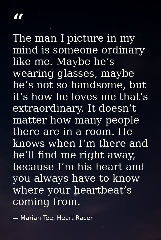 The man I picture in my mind is someone ordinary like me. Maybe he’s wearing glasses, maybe he’s not so handsome, but it — Marian Tee, Heart Racer