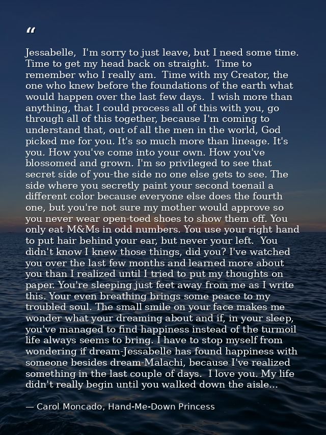 Jessabelle,  I'm sorry to just leave, but I need some time.  Time to get my head back on straight.  Time to remember who — Carol Moncado, Hand-Me-Down Princess
