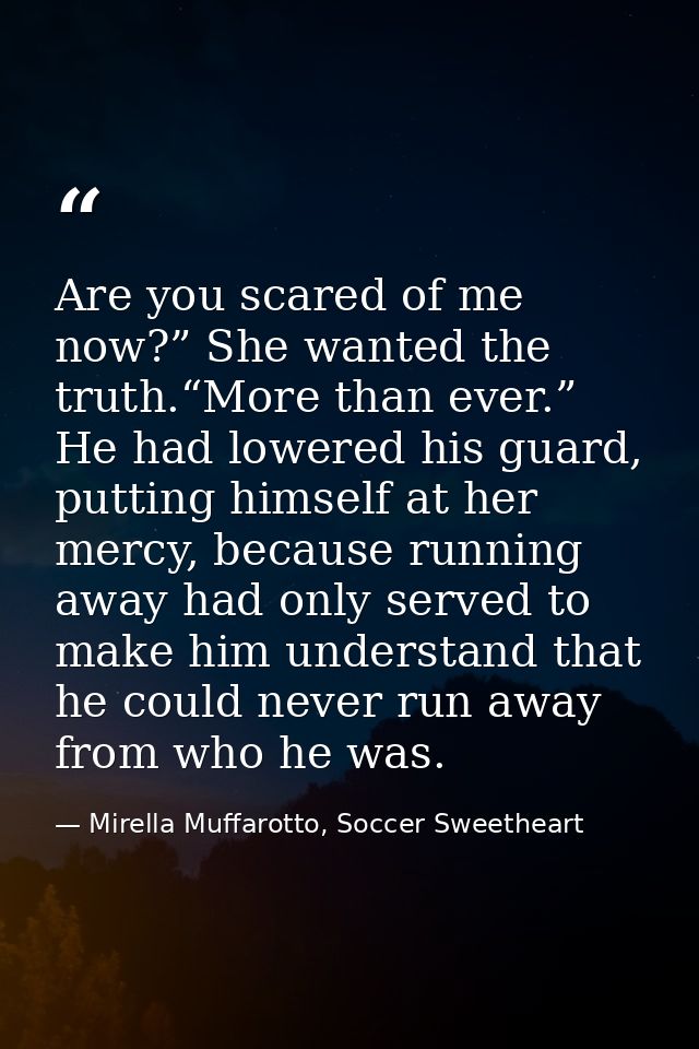 Are you scared of me now?” She wanted the truth.“More than ever.” He had lowered his guard, putting himself at her mercy — Mirella Muffarotto, Soccer Sweetheart