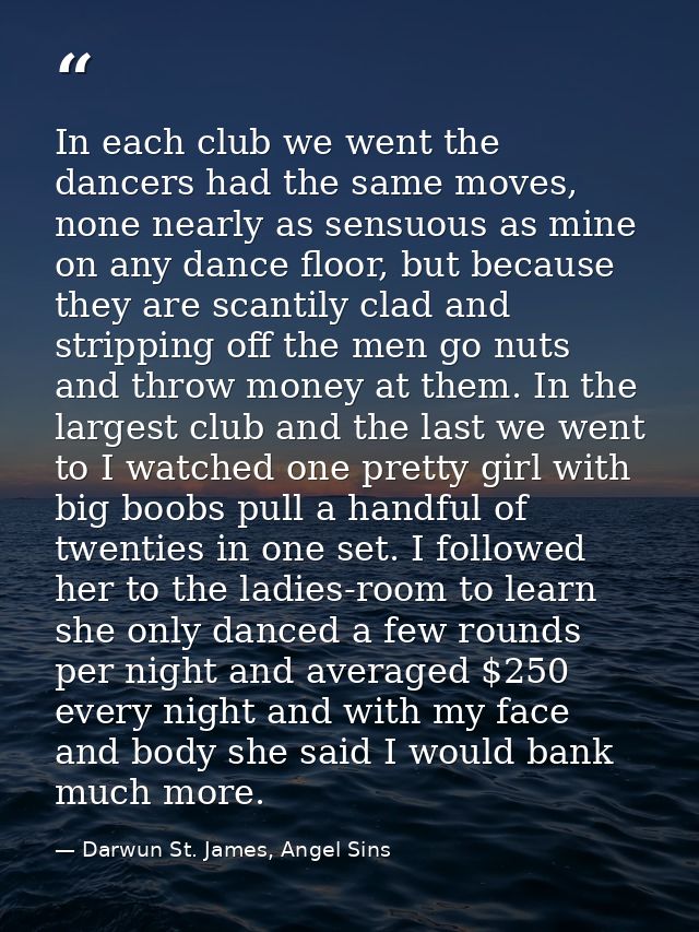 In each club we went the dancers had the same moves, none nearly as sensuous as mine on any dance floor, but because the — Darwun St. James, Angel Sins