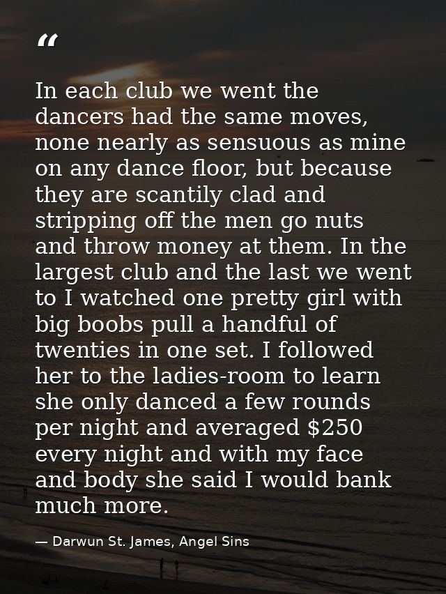 In each club we went the dancers had the same moves, none nearly as sensuous as mine on any dance floor, but because the — Darwun St. James, Angel Sins