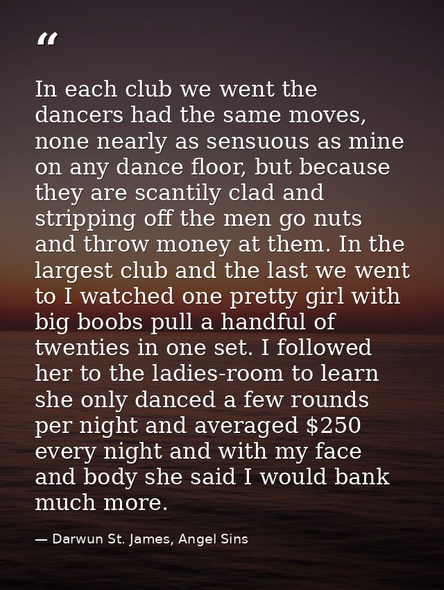In each club we went the dancers had the same moves, none nearly as sensuous as mine on any dance floor, but because the — Darwun St. James, Angel Sins
