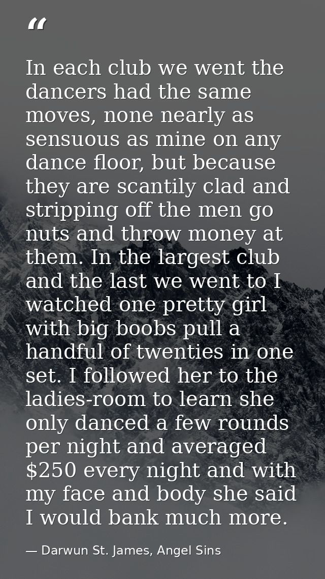 In each club we went the dancers had the same moves, none nearly as sensuous as mine on any dance floor, but because the — Darwun St. James, Angel Sins