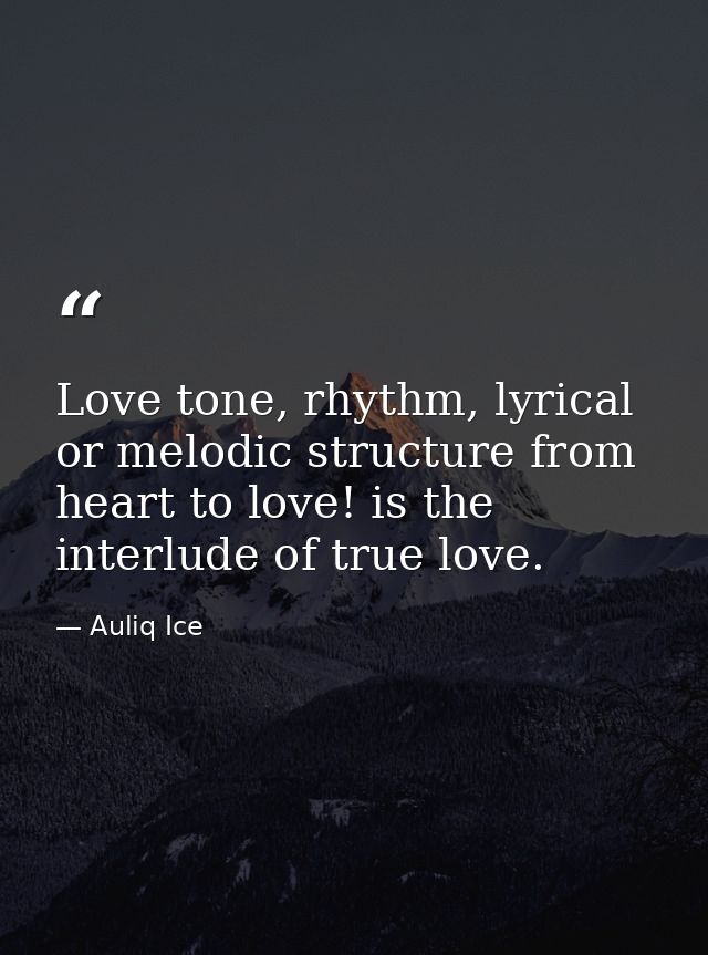 Love tone, rhythm, lyrical or melodic structure from heart to love! is the interlude of true love. — Auliq Ice