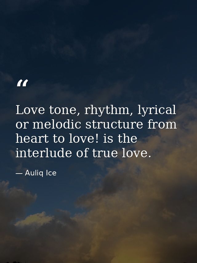 Love tone, rhythm, lyrical or melodic structure from heart to love! is the interlude of true love. — Auliq Ice