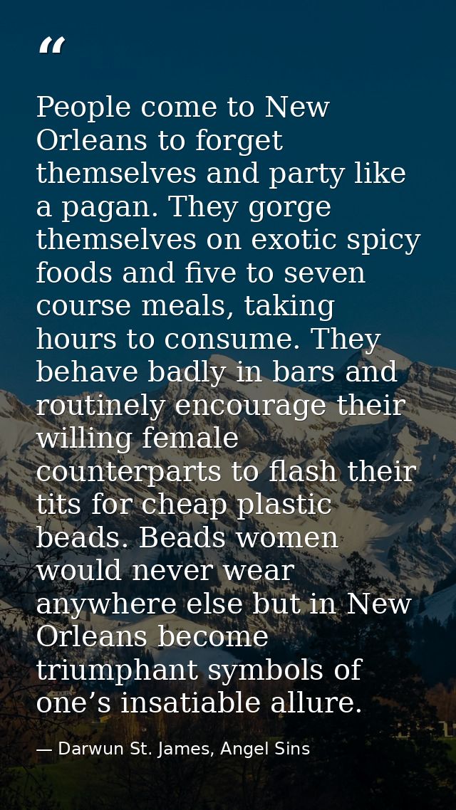 People come to New Orleans to forget themselves and party like a pagan. They gorge themselves on exotic spicy foods and  — Darwun St. James, Angel Sins