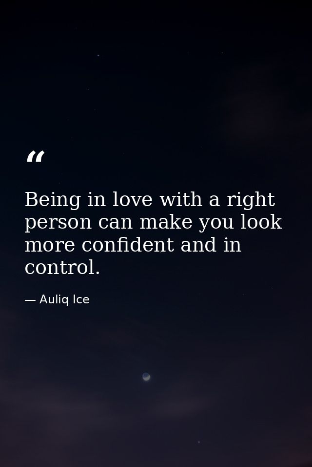 Being in love with a right person can make you look more confident and in control. — Auliq Ice