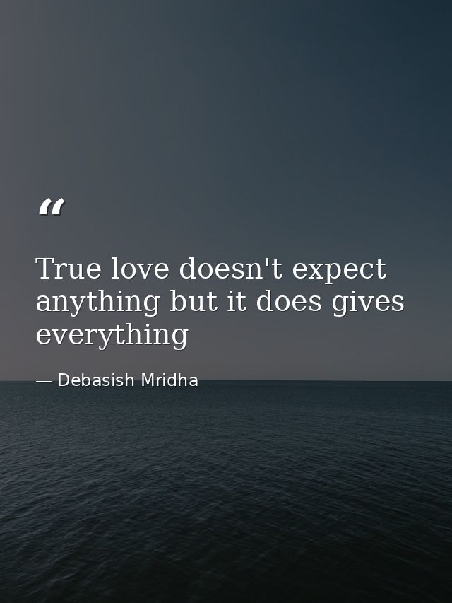 True love doesn't expect anything but it does gives everything — Debasish Mridha
