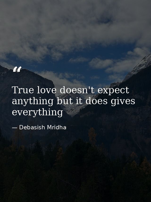True love doesn't expect anything but it does gives everything — Debasish Mridha