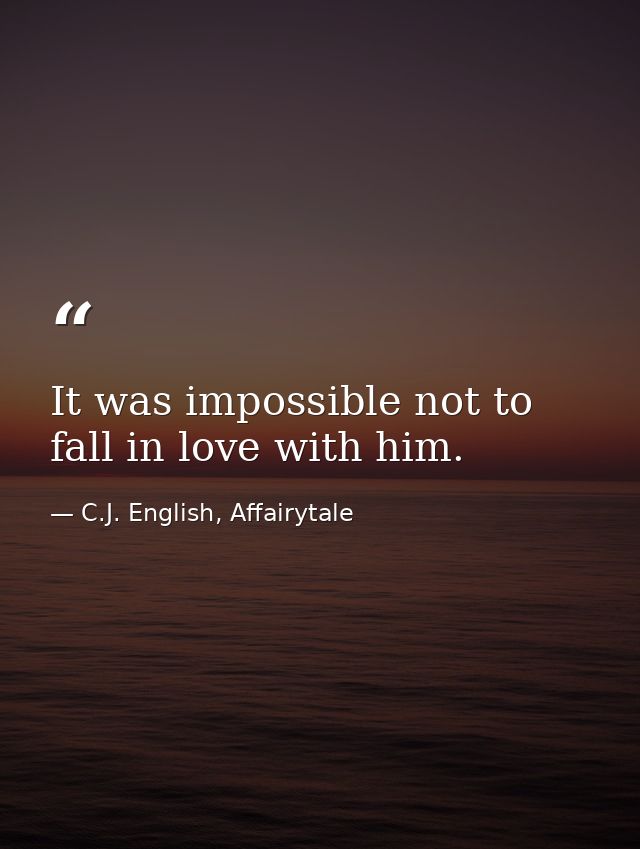It was impossible not to fall in love with him. — C.J. English, Affairytale