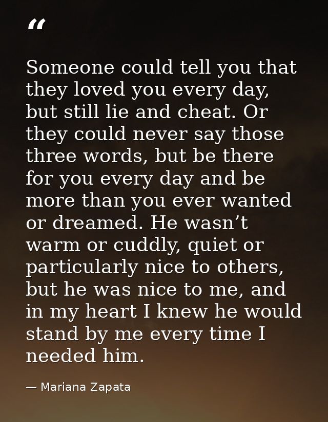 Someone could tell you that they loved you every day, but still lie and cheat. Or they could never say those three words — Mariana Zapata