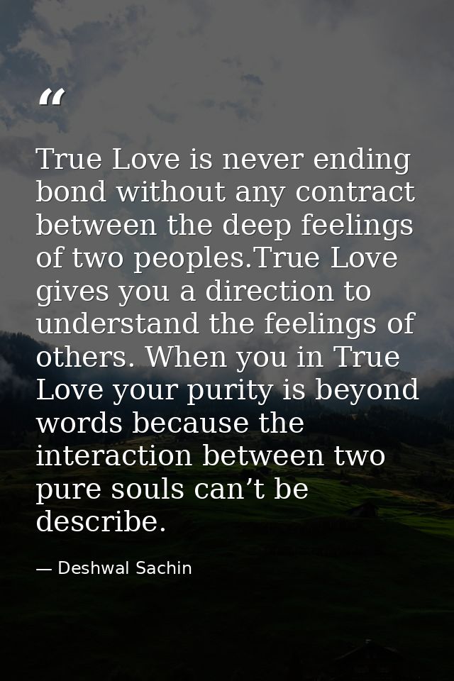 True Love is never ending bond without any contract between the deep feelings of two peoples.True Love gives you a direc — Deshwal Sachin