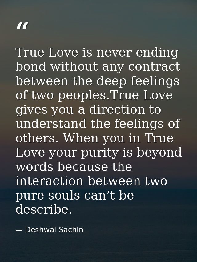 True Love is never ending bond without any contract between the deep feelings of two peoples.True Love gives you a direc — Deshwal Sachin