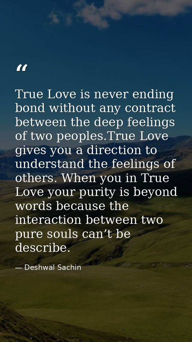 True Love is never ending bond without any contract between the deep feelings of two peoples.True Love gives you a direc — Deshwal Sachin