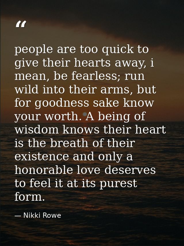 people are too quick to give their hearts away, i mean, be fearless; run wild into their arms, but for goodness sake kno — Nikki Rowe