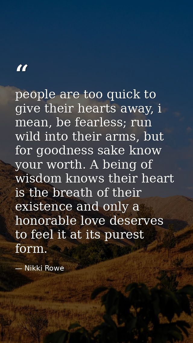 people are too quick to give their hearts away, i mean, be fearless; run wild into their arms, but for goodness sake kno — Nikki Rowe